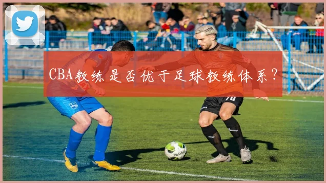 CBA教练是否优于足球教练体系？